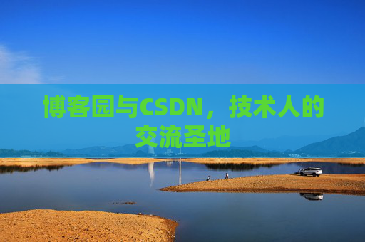 博客园与CSDN，技术人的交流圣地
